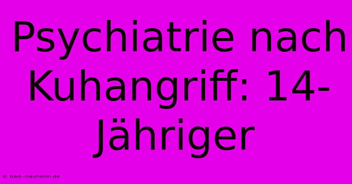 Psychiatrie Nach Kuhangriff: 14-Jähriger