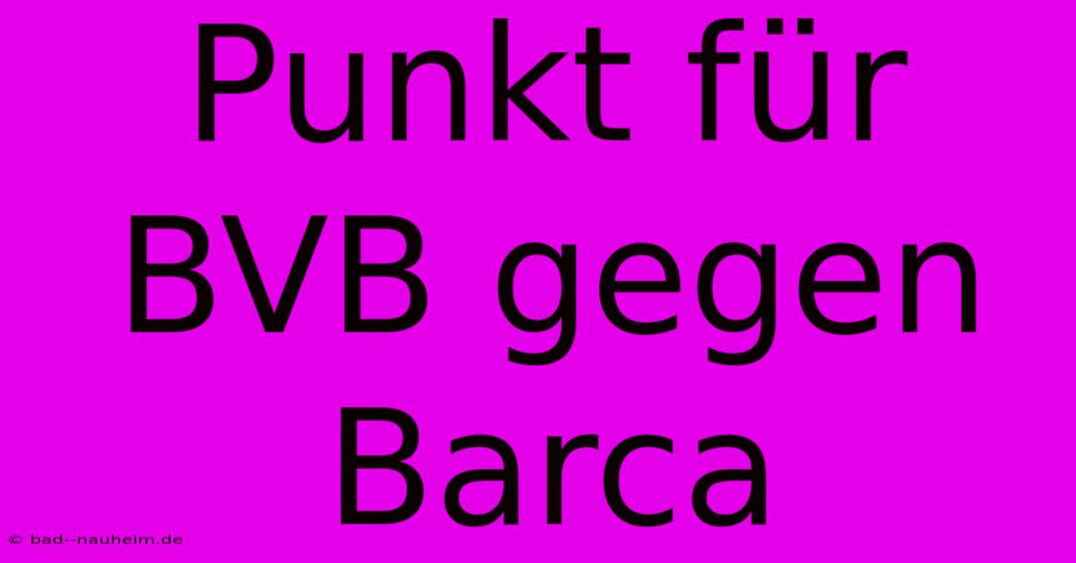 Punkt Für BVB Gegen Barca