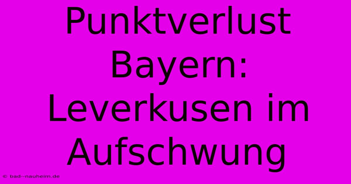 Punktverlust Bayern: Leverkusen Im Aufschwung