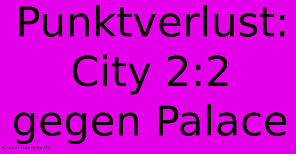 Punktverlust: City 2:2 Gegen Palace