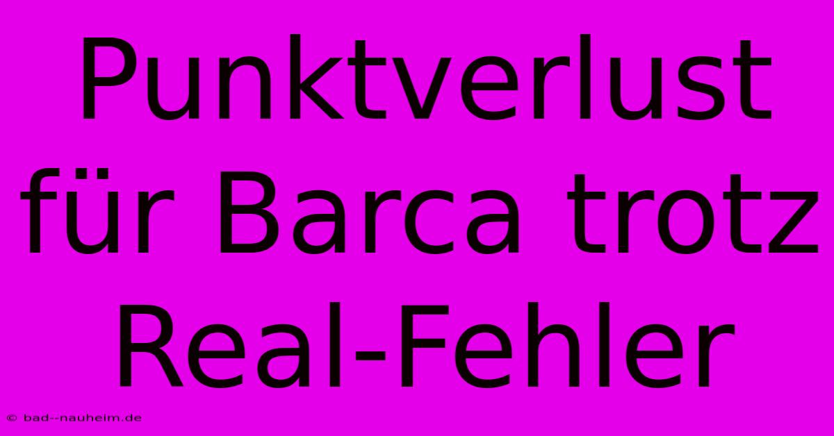 Punktverlust Für Barca Trotz Real-Fehler