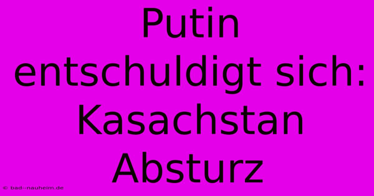 Putin Entschuldigt Sich: Kasachstan Absturz