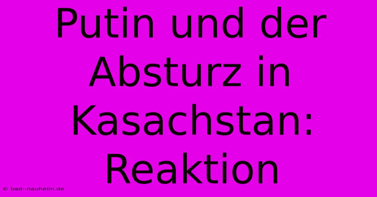 Putin Und Der Absturz In Kasachstan:  Reaktion