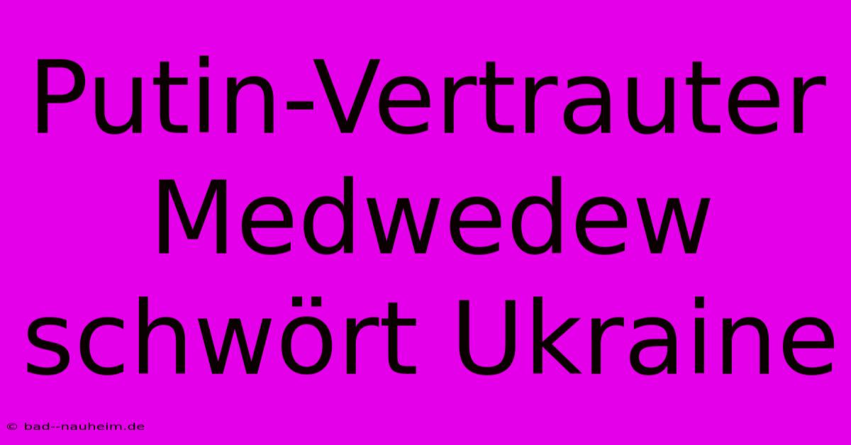 Putin-Vertrauter Medwedew Schwört Ukraine