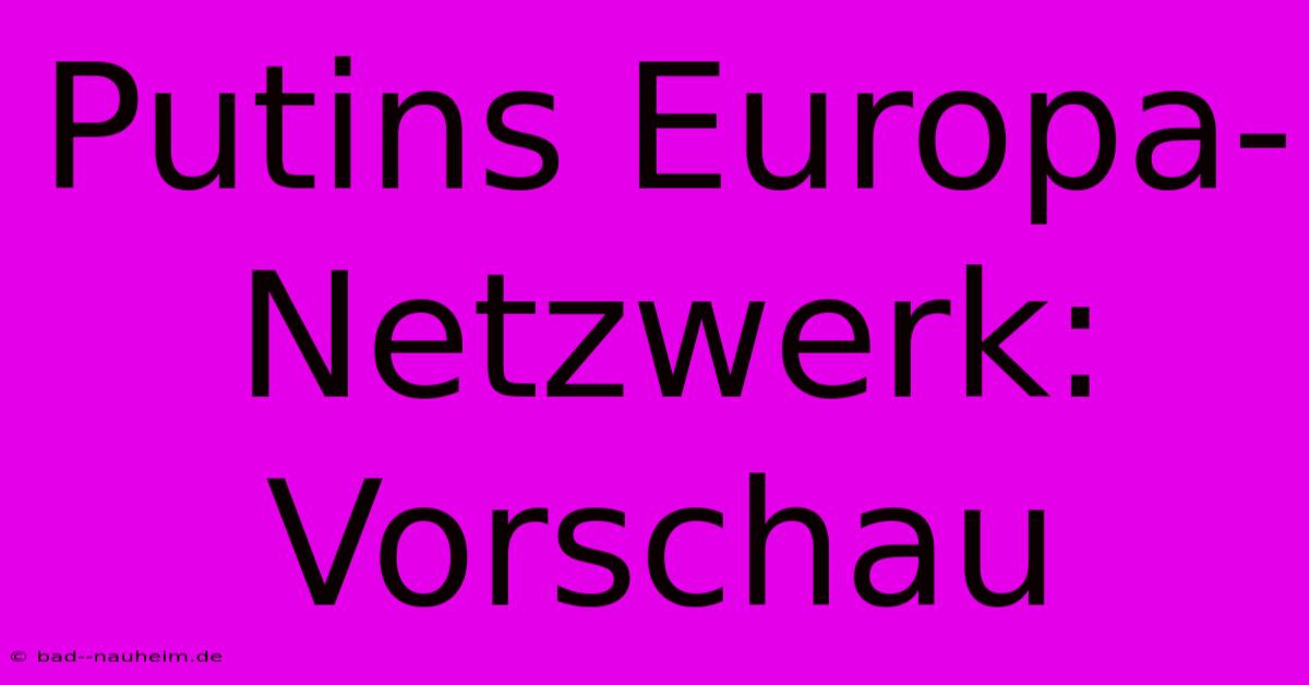 Putins Europa-Netzwerk: Vorschau