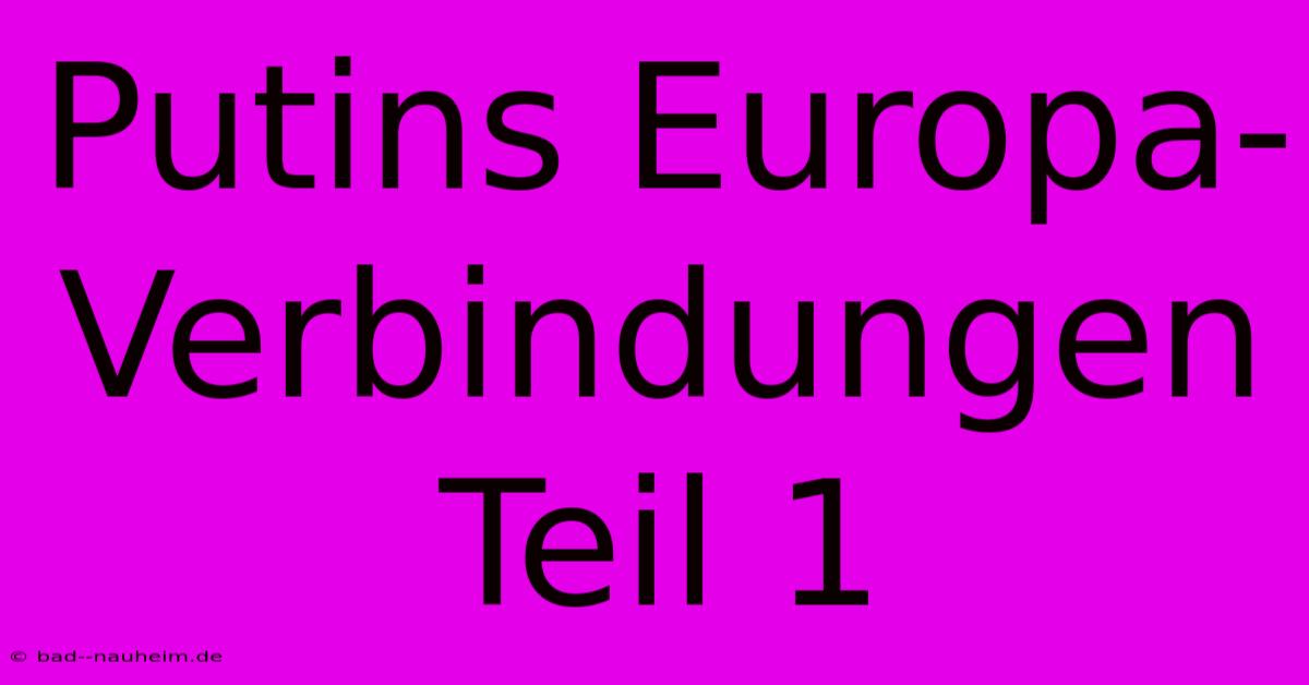 Putins Europa-Verbindungen Teil 1