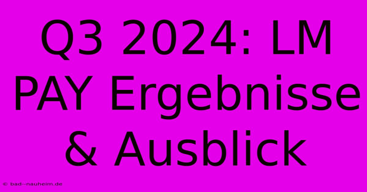 Q3 2024: LM PAY Ergebnisse & Ausblick