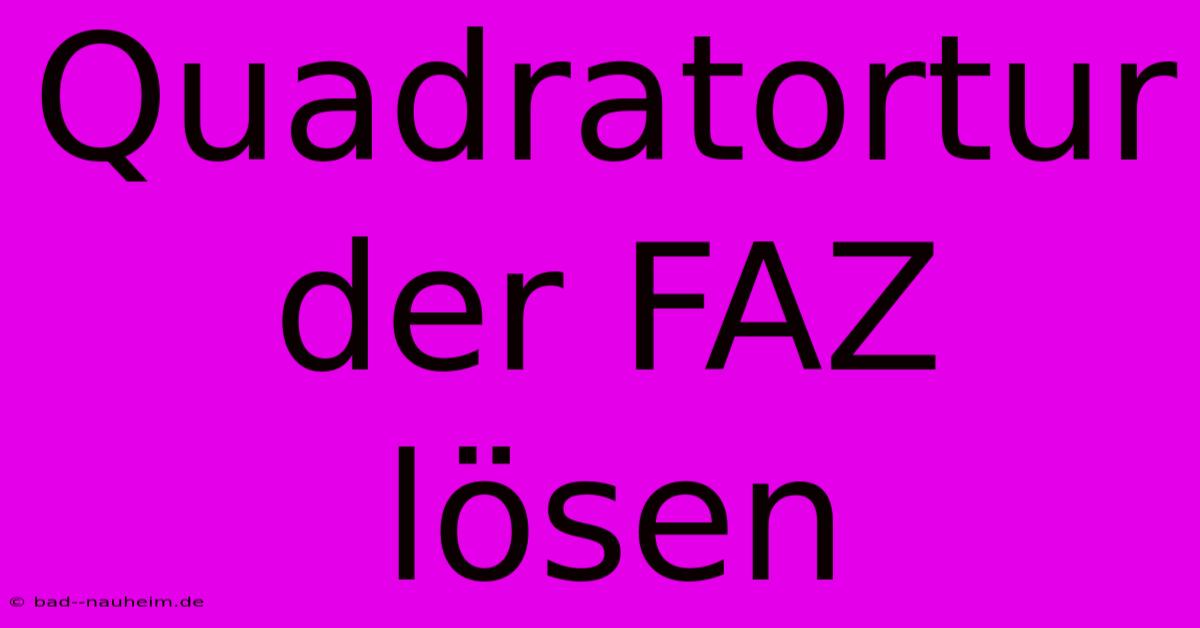 Quadratortur Der FAZ Lösen