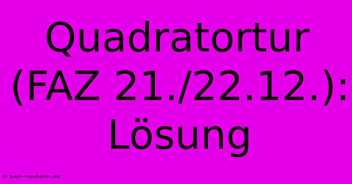 Quadratortur (FAZ 21./22.12.): Lösung