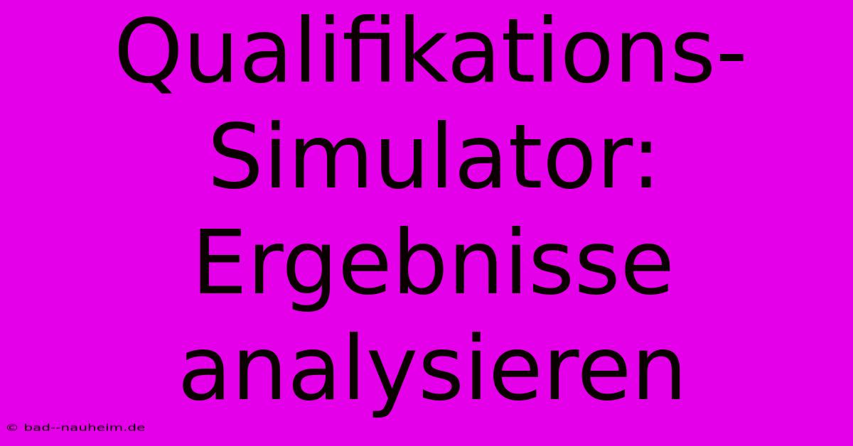 Qualifikations-Simulator: Ergebnisse Analysieren