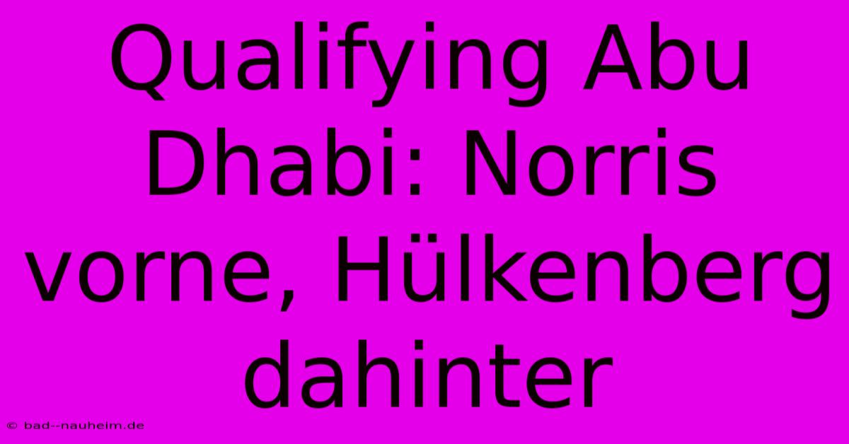 Qualifying Abu Dhabi: Norris Vorne, Hülkenberg Dahinter