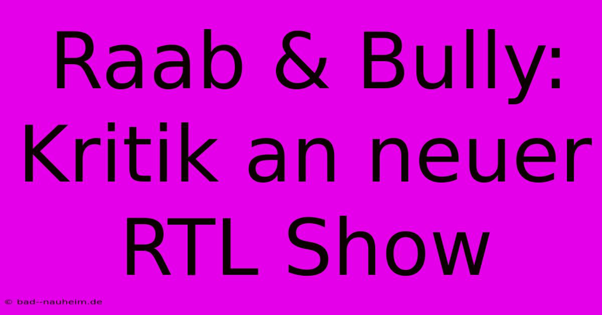 Raab & Bully: Kritik An Neuer RTL Show