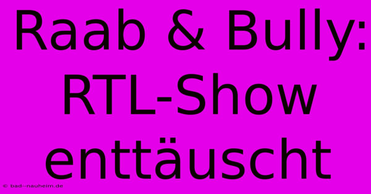 Raab & Bully: RTL-Show Enttäuscht