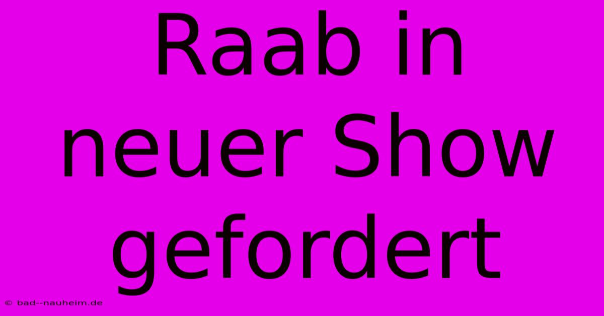 Raab In Neuer Show Gefordert