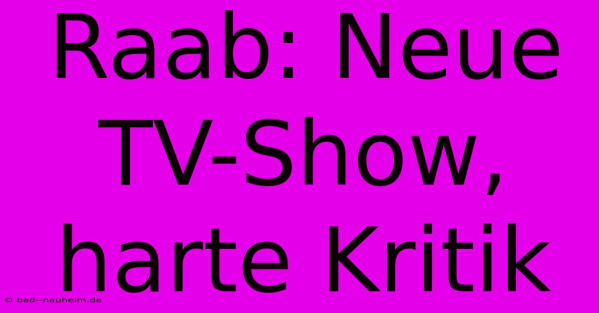 Raab: Neue TV-Show, Harte Kritik