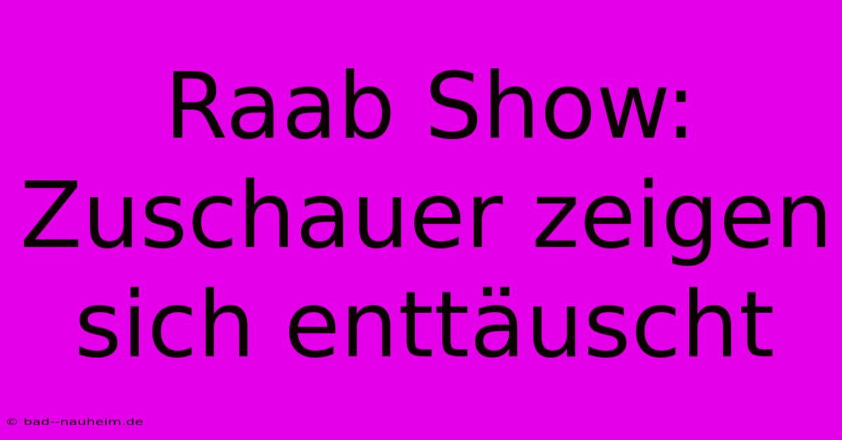 Raab Show:  Zuschauer Zeigen Sich Enttäuscht