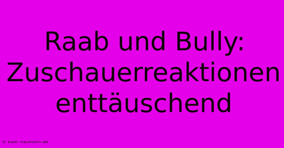 Raab Und Bully: Zuschauerreaktionen Enttäuschend