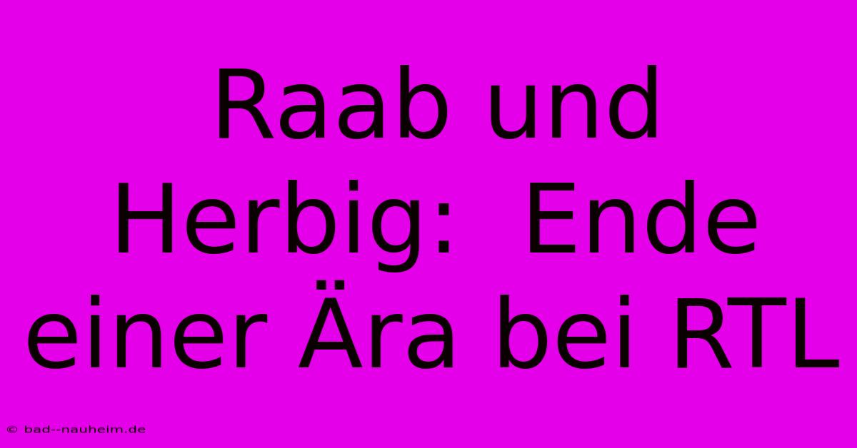 Raab Und Herbig:  Ende Einer Ära Bei RTL