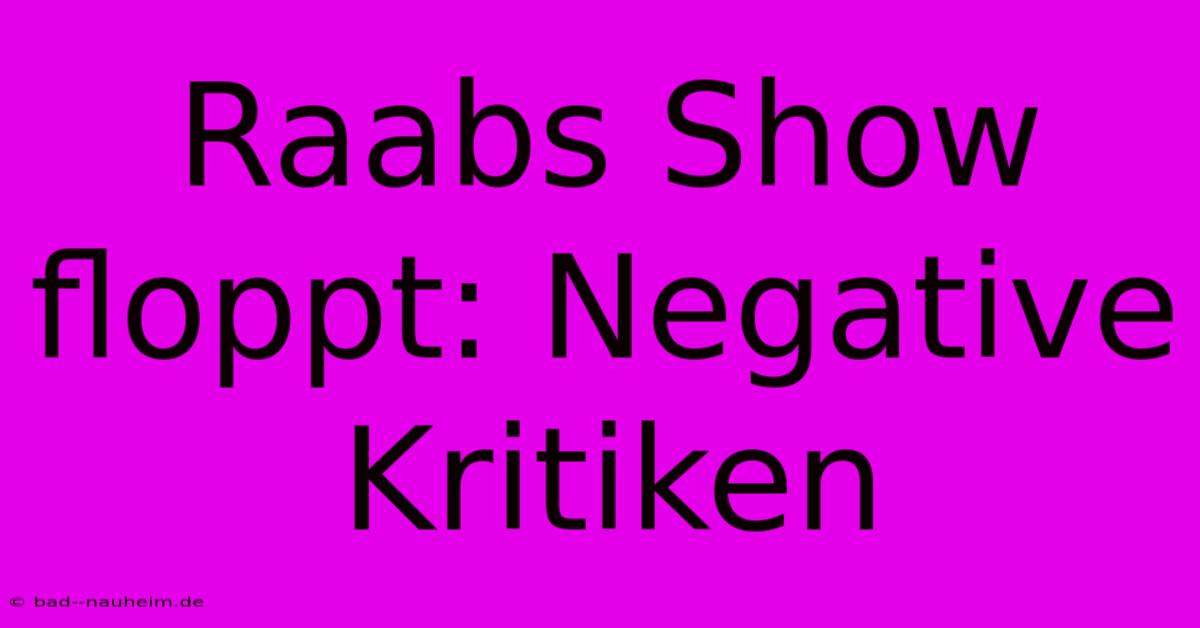 Raabs Show Floppt: Negative Kritiken