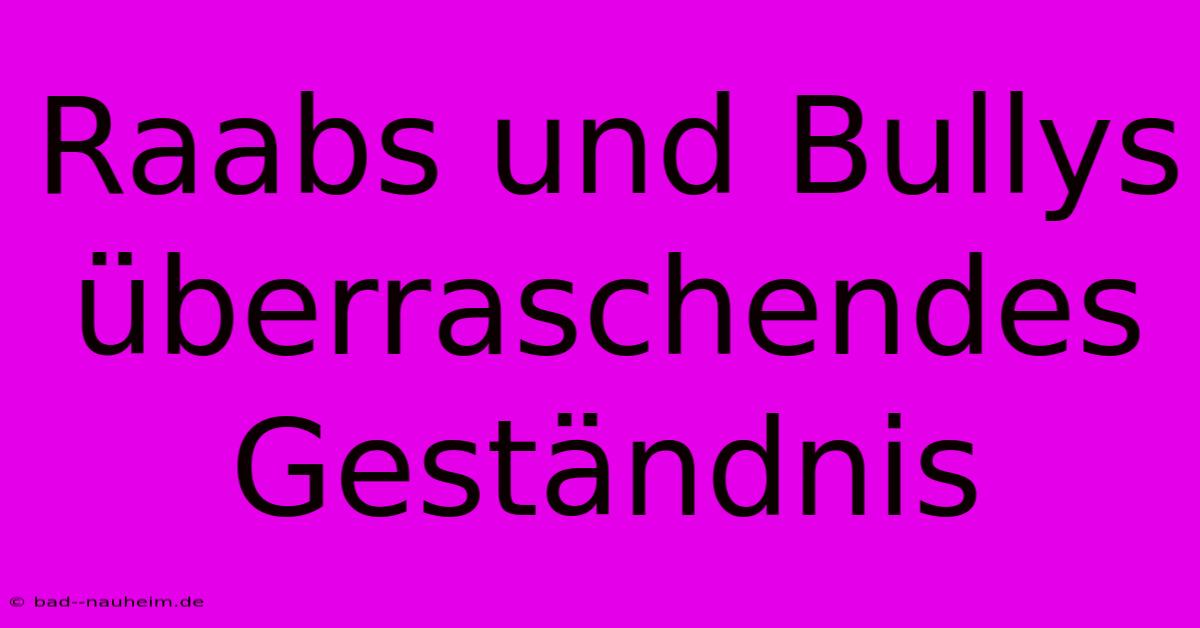 Raabs Und Bullys Überraschendes Geständnis