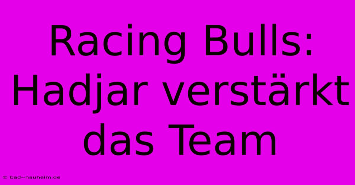 Racing Bulls: Hadjar Verstärkt Das Team