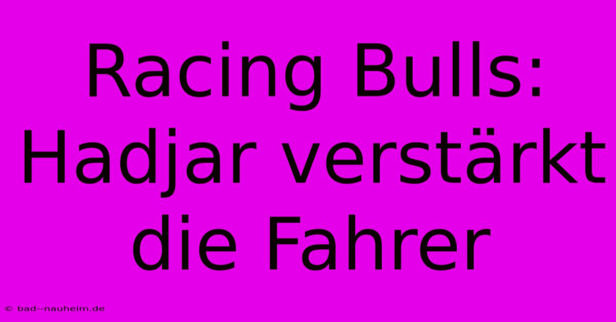 Racing Bulls: Hadjar Verstärkt Die Fahrer