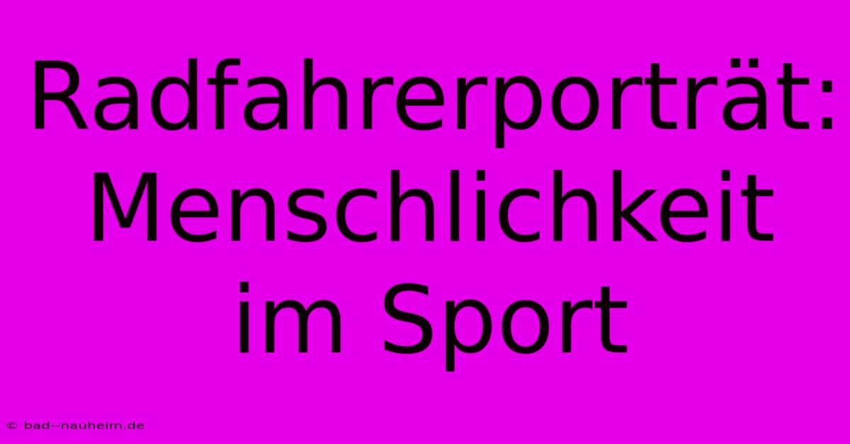 Radfahrerporträt: Menschlichkeit Im Sport