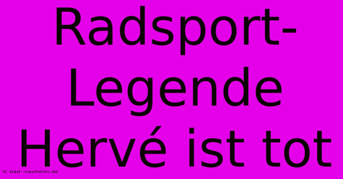 Radsport-Legende Hervé Ist Tot