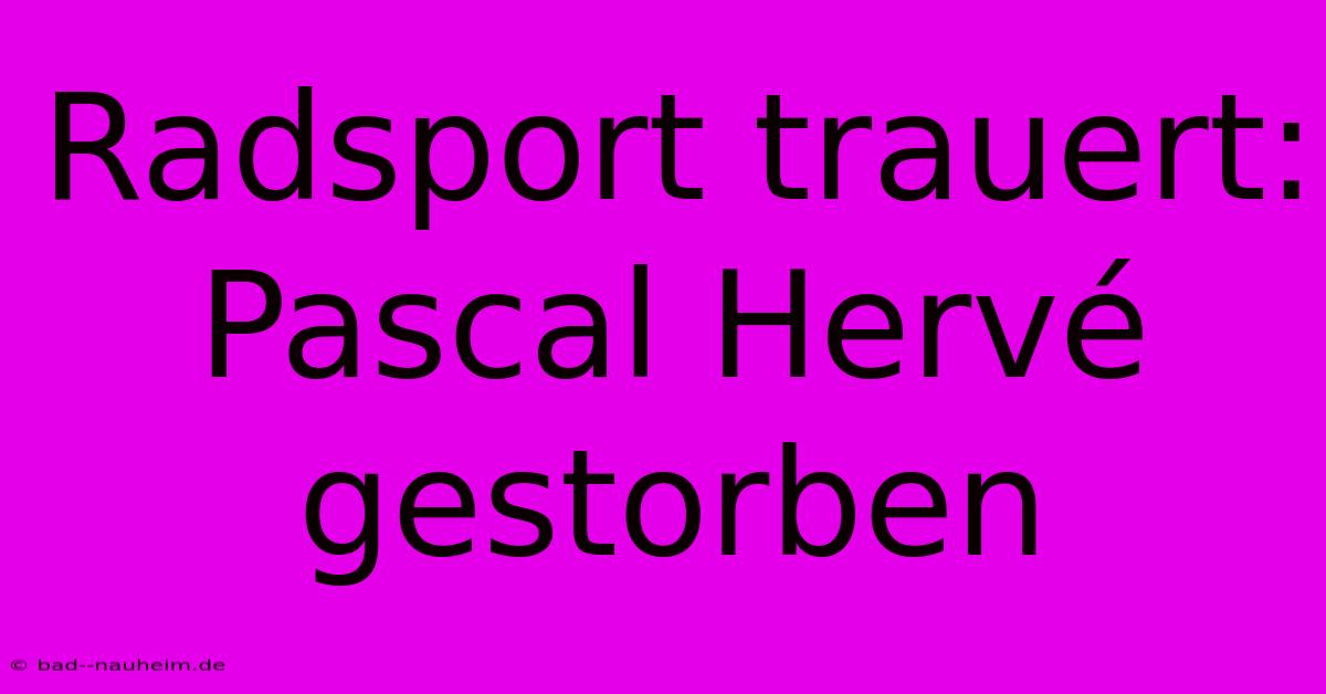 Radsport Trauert: Pascal Hervé Gestorben