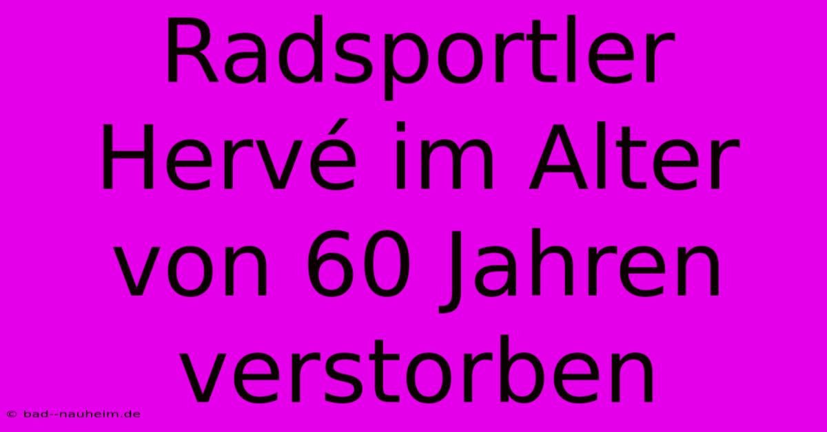 Radsportler Hervé Im Alter Von 60 Jahren Verstorben