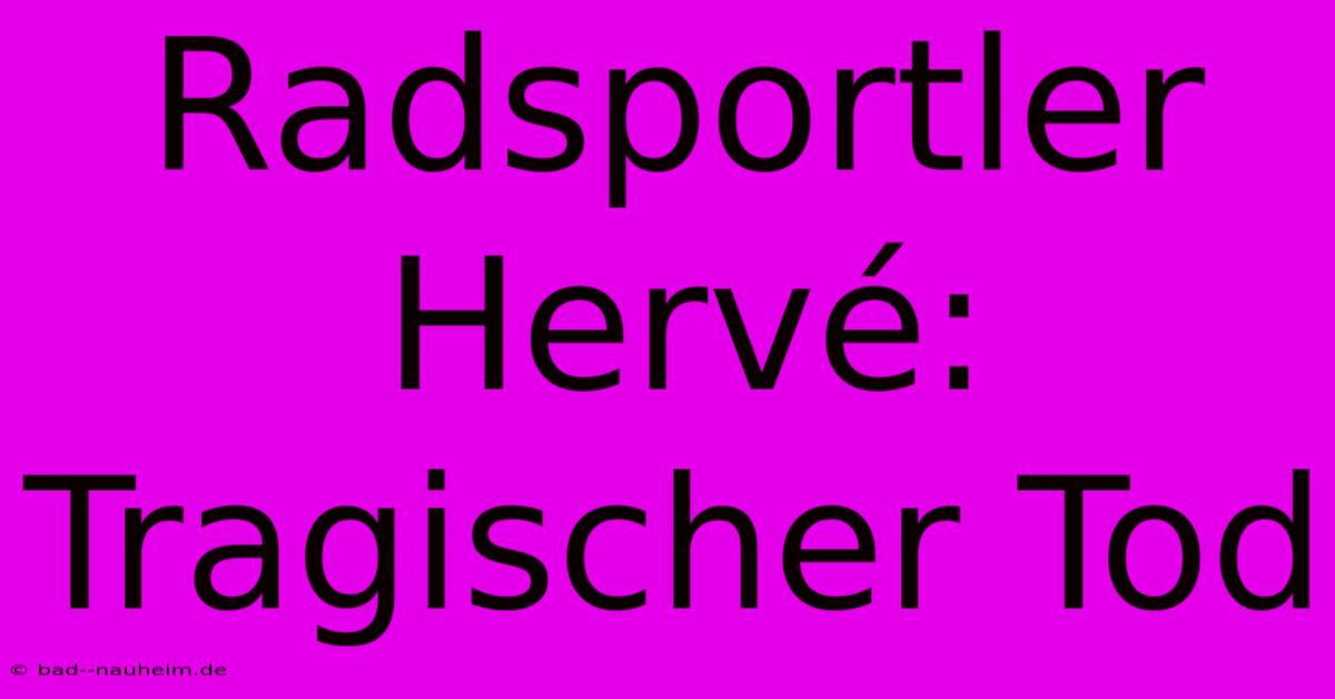 Radsportler Hervé: Tragischer Tod