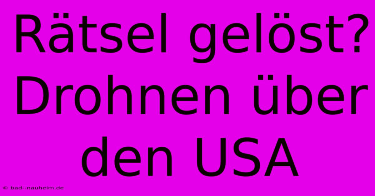 Rätsel Gelöst?  Drohnen Über Den USA