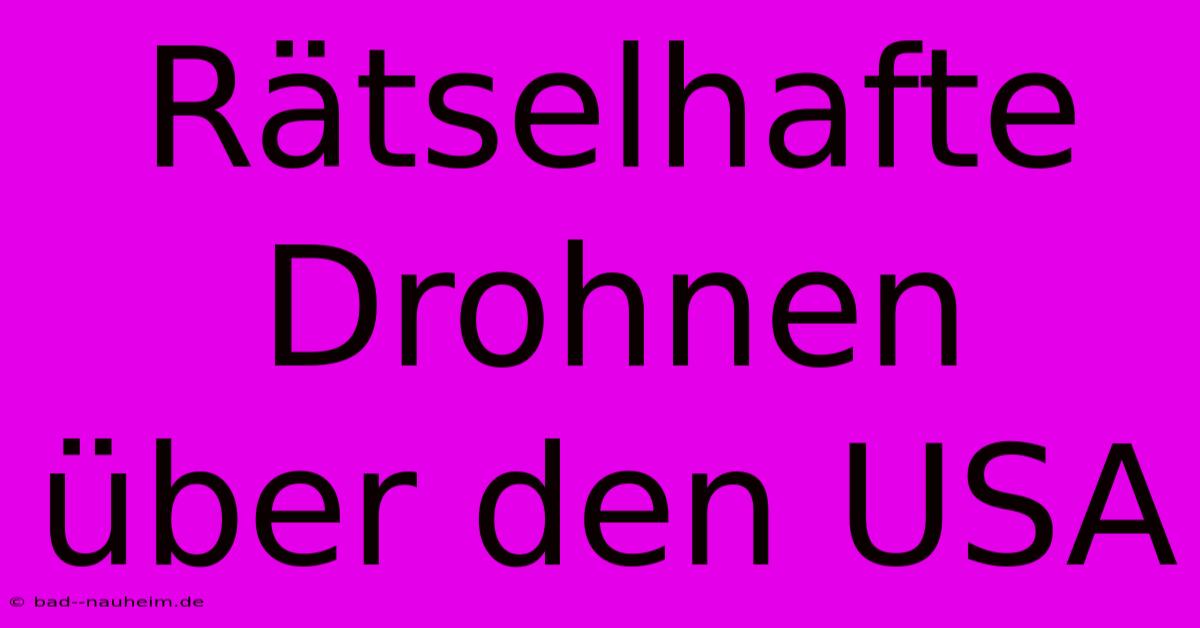 Rätselhafte Drohnen Über Den USA