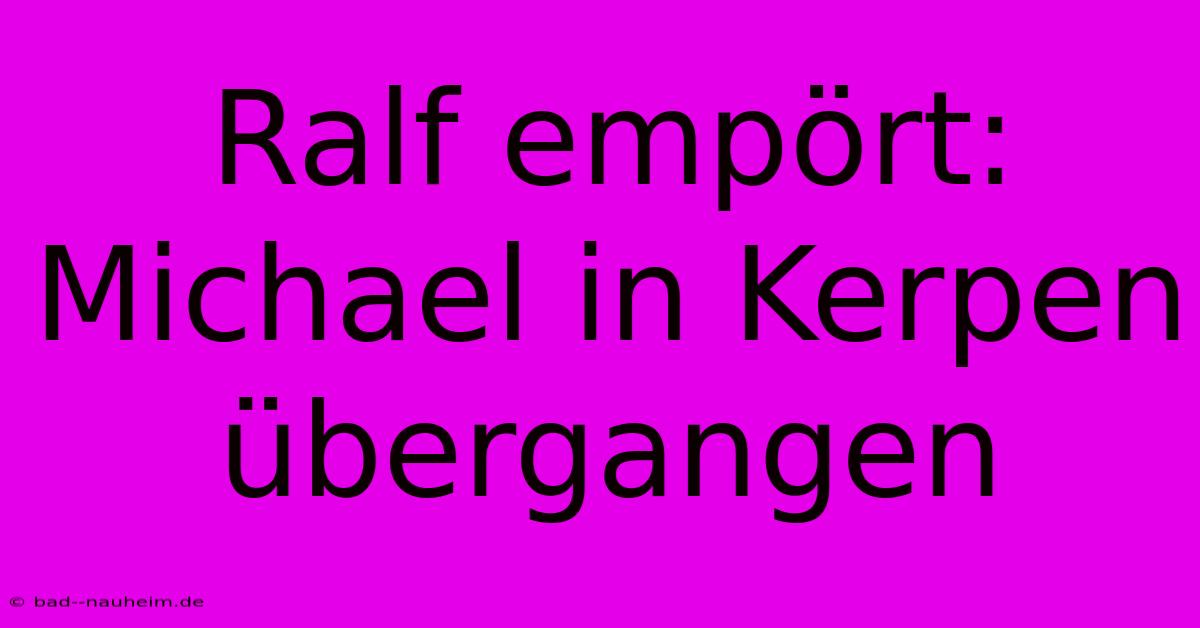 Ralf Empört: Michael In Kerpen Übergangen