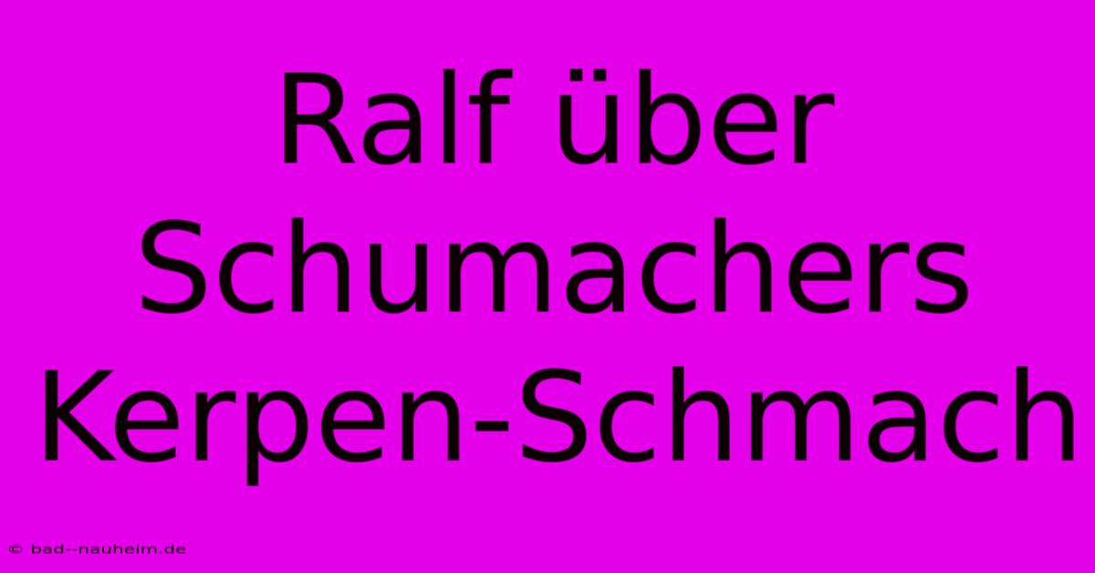 Ralf Über Schumachers Kerpen-Schmach