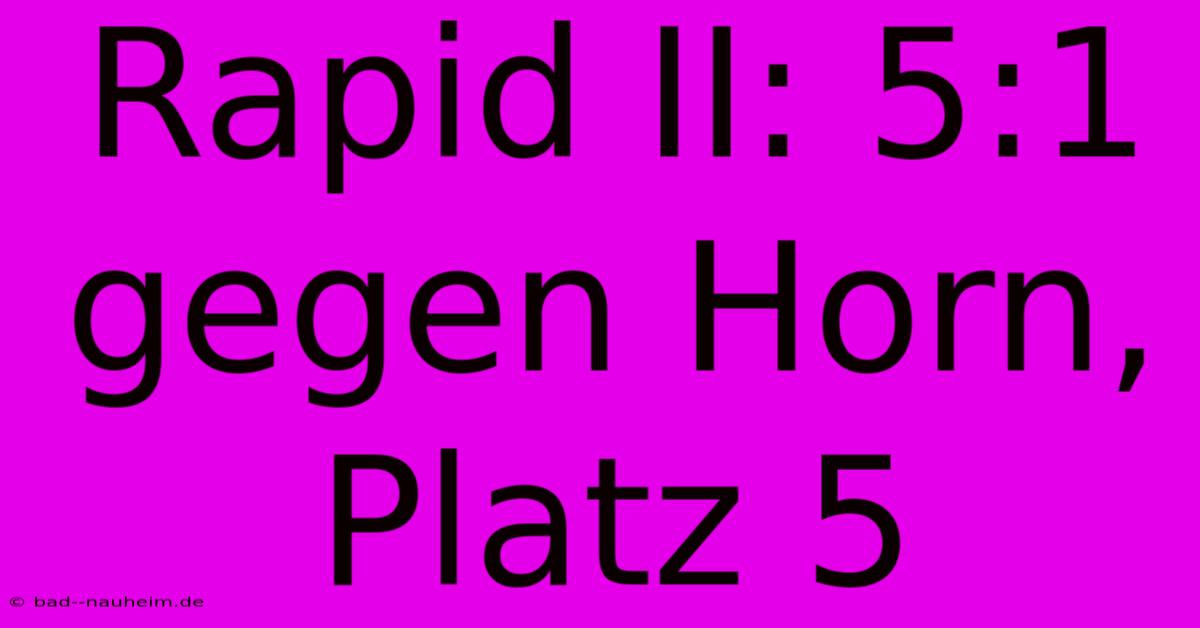 Rapid II: 5:1 Gegen Horn, Platz 5