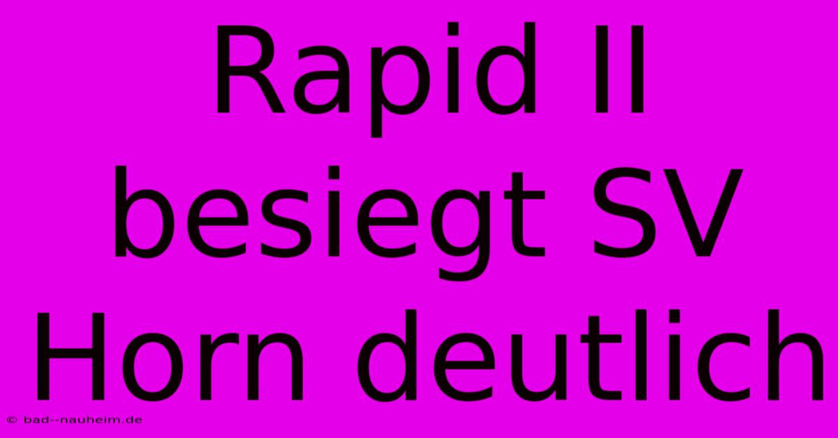 Rapid II Besiegt SV Horn Deutlich