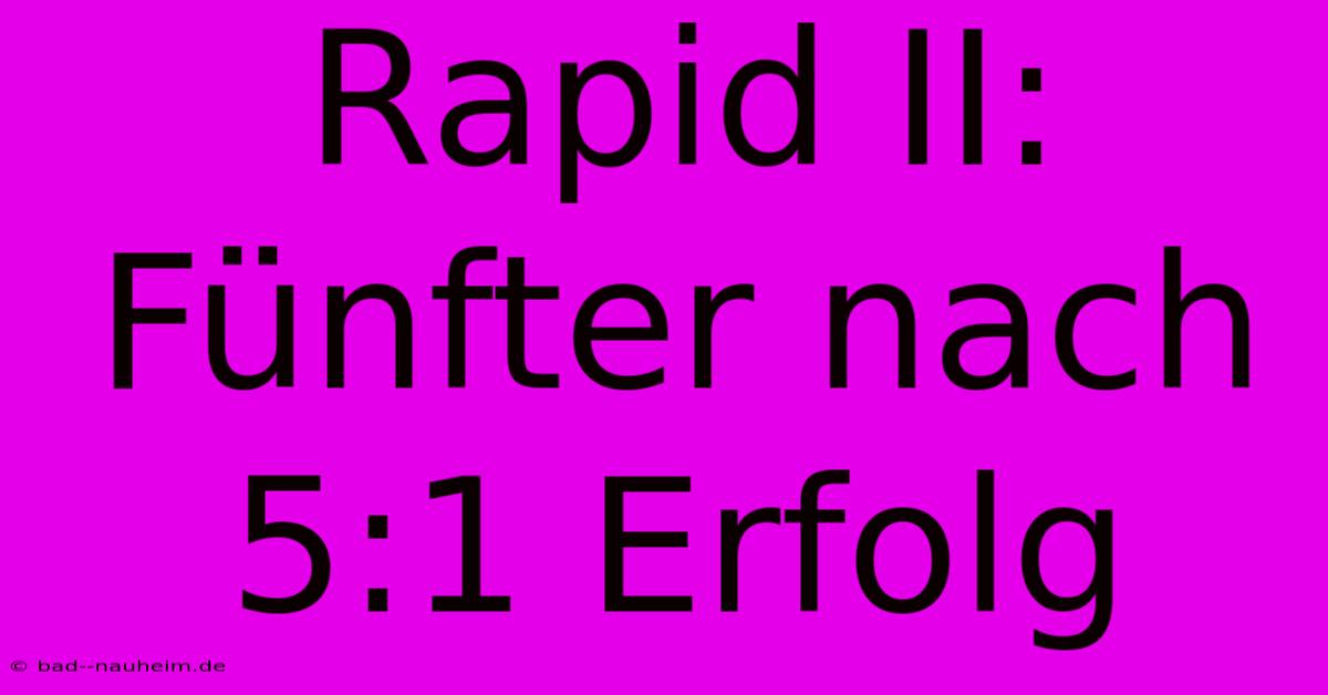 Rapid II: Fünfter Nach 5:1 Erfolg