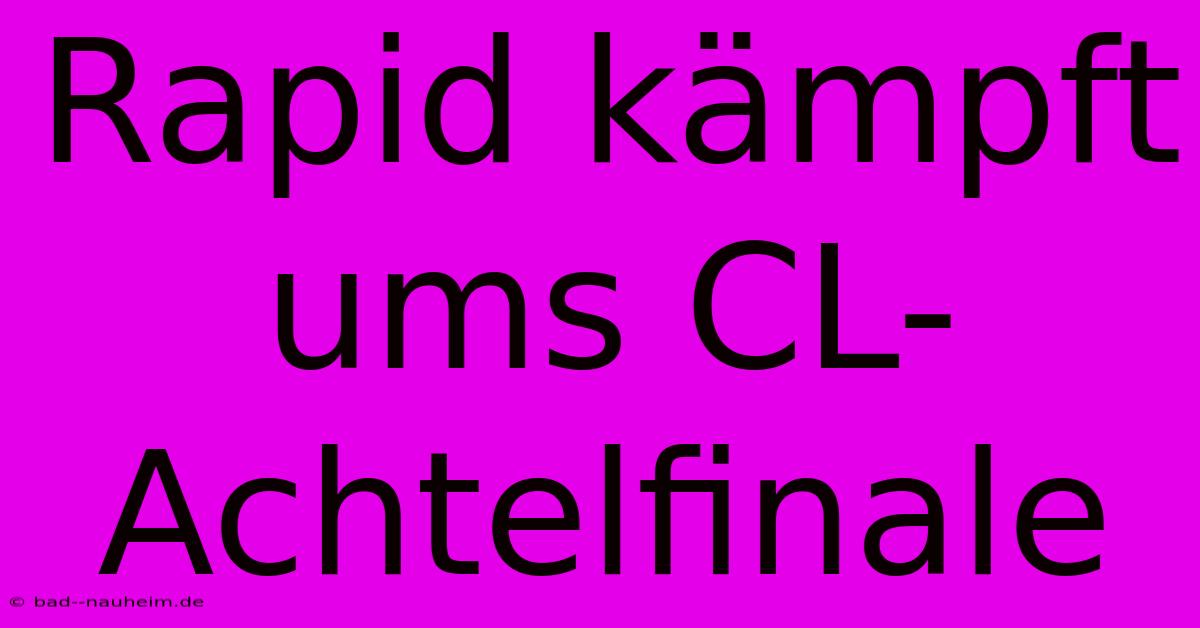 Rapid Kämpft Ums CL-Achtelfinale