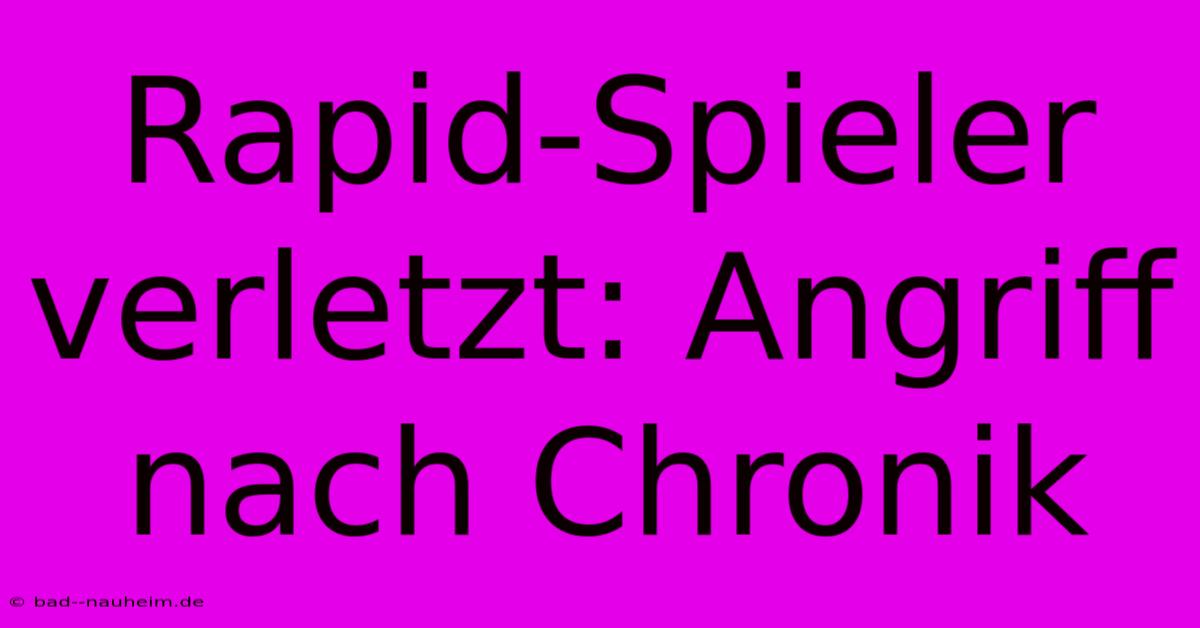 Rapid-Spieler Verletzt: Angriff Nach Chronik