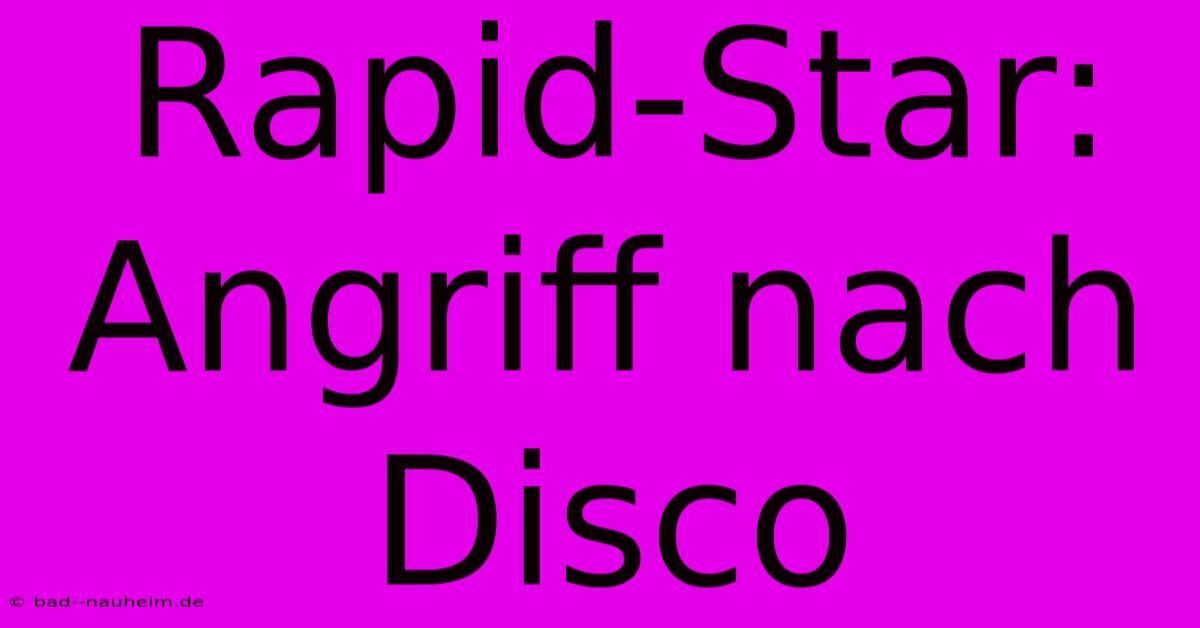 Rapid-Star: Angriff Nach Disco