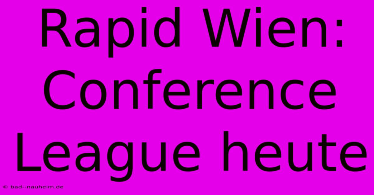 Rapid Wien: Conference League Heute