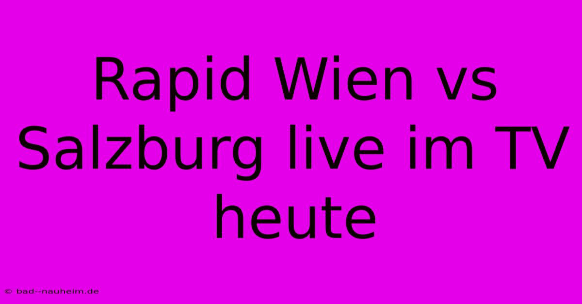 Rapid Wien Vs Salzburg Live Im TV Heute