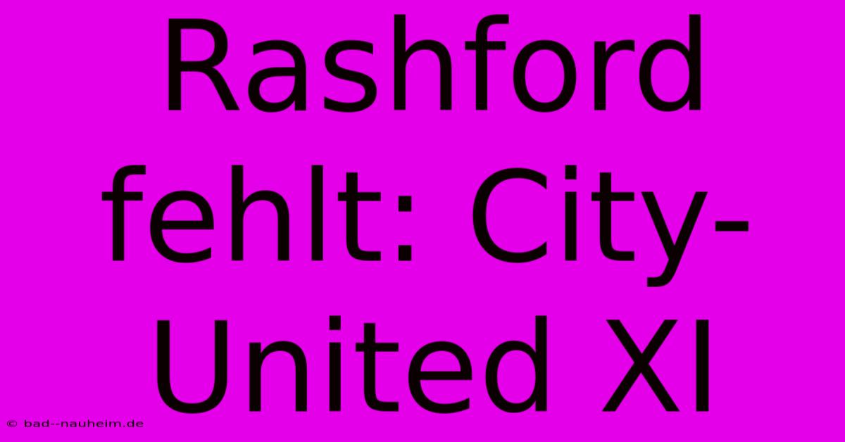 Rashford Fehlt: City-United XI