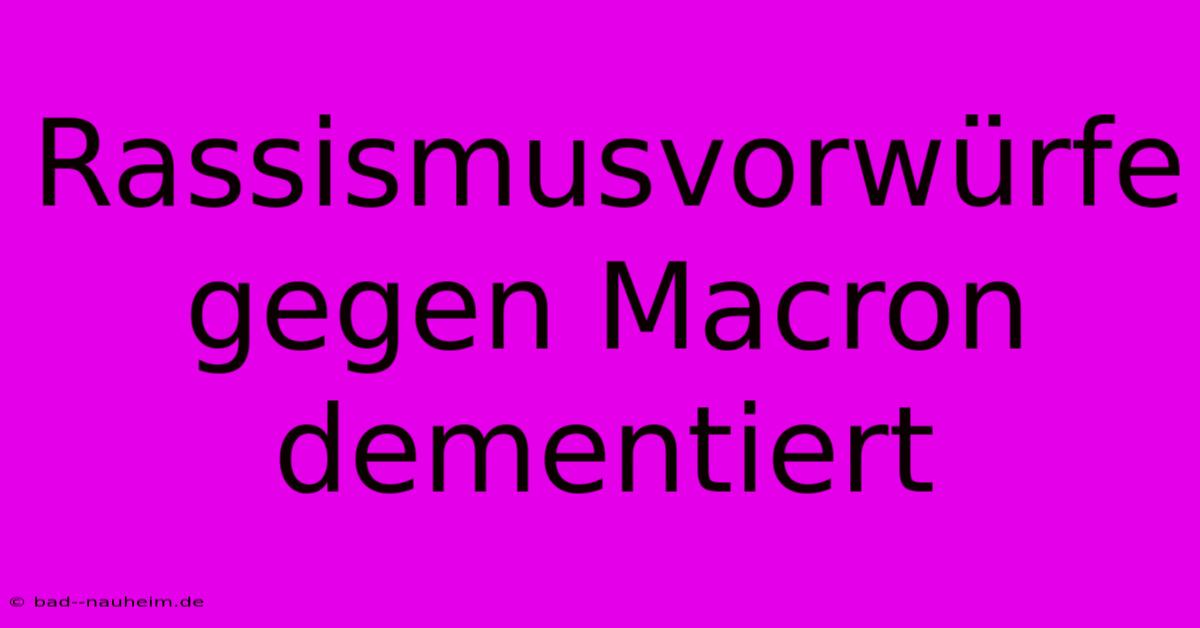 Rassismusvorwürfe Gegen Macron Dementiert