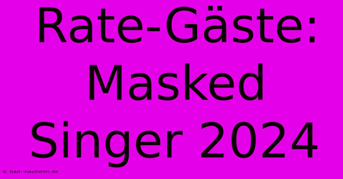 Rate-Gäste: Masked Singer 2024