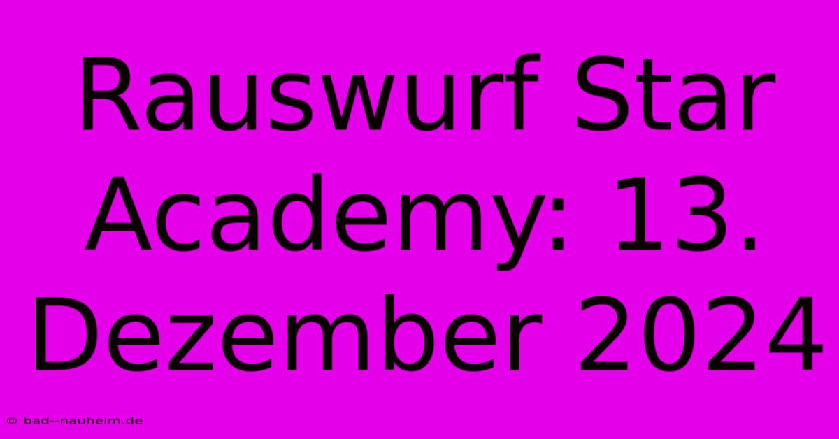 Rauswurf Star Academy: 13. Dezember 2024