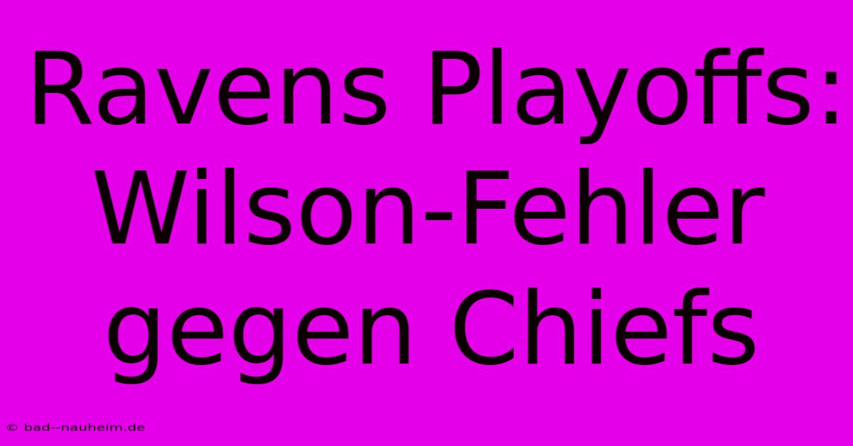 Ravens Playoffs: Wilson-Fehler Gegen Chiefs