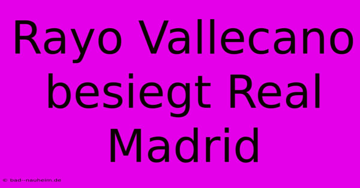 Rayo Vallecano Besiegt Real Madrid