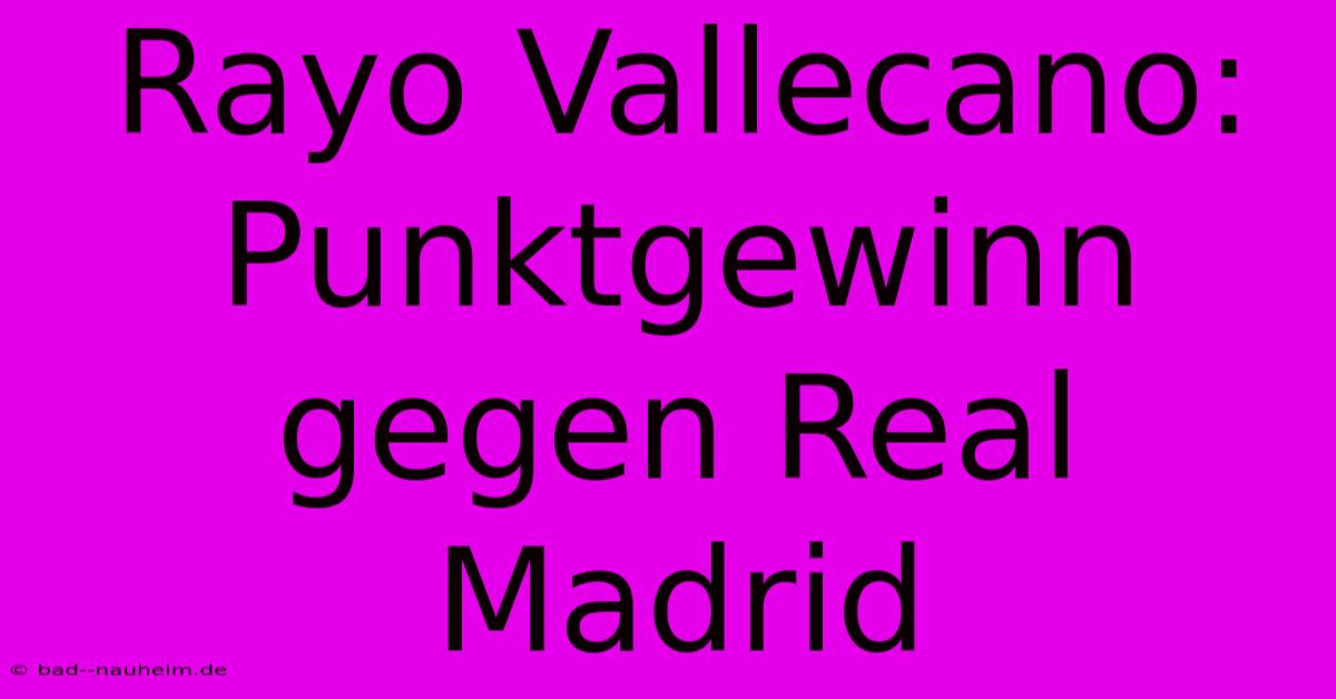 Rayo Vallecano: Punktgewinn Gegen Real Madrid